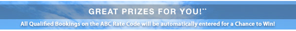 GREAT PRIZES for you!** All Qualified Bookings on the ABC Rate Code can be entered for a Chance to Win!